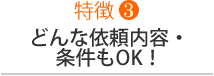 どんな依頼内容・条件もOK