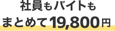 社員もバイトもまとめて19,800円